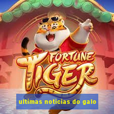 ultimas noticias do galo